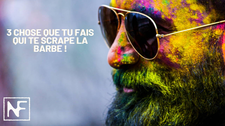 3 choses que tu fais qui te scrape la barbe !