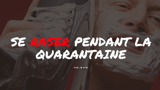 Se raser pendant la quarantaine pour les nuls !