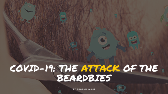 COVID-19: THE ATTACK OF THE BEARDBIES